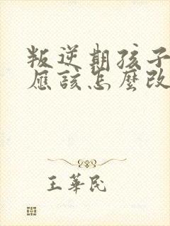 叛逆期孩子父母应该怎么改变