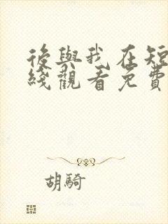 后与我在短剧在线观看免费