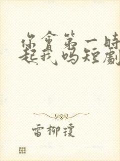 你会第一时间想起我吗短剧在线观看