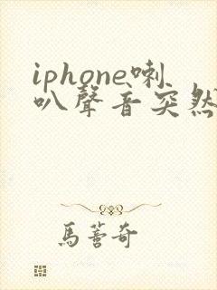 iphone喇叭声音突然变小了