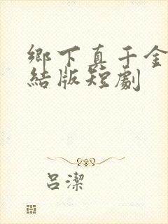 乡下真千金2完结版短剧