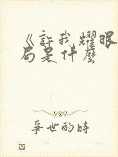 《许我耀眼》结局是什么