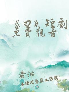 《刃》短剧全集免费观看