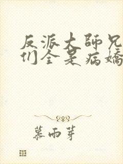 反派大师兄师妹们全是病娇在线观看