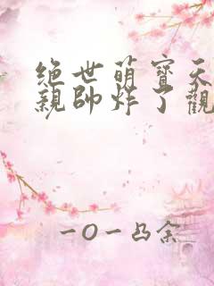 绝世萌宝天才娘亲帅炸了观看全集