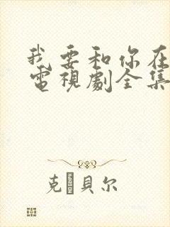 我要和你在一起电视剧全集免费