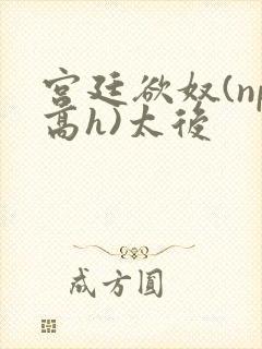 宫廷欲奴(np高h)太后