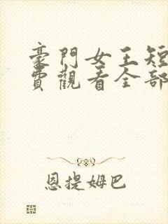 豪门女王短剧免费观看全部