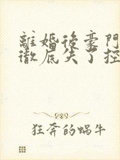 离婚后豪门前夫彻底失了控司夏萌小说未删版