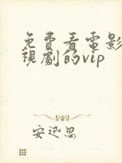 免费看电影和电视剧的vip