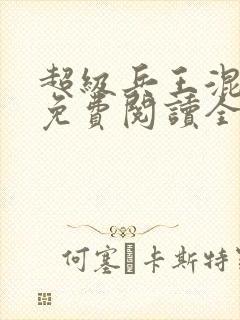 超级兵王混都市免费阅读全