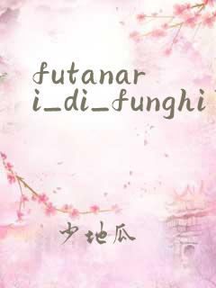 futanari_di_funghi中文翻译
