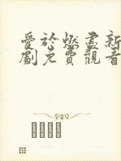 爱于燃尽新生短剧免费观看全集