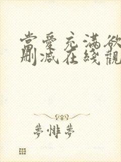 当爱充满欲望无删减在线观看完整版