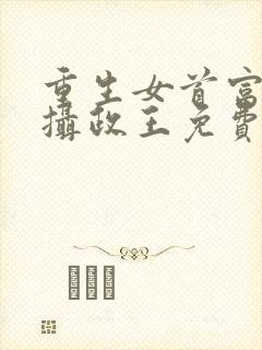 重生女首富娇养摄政王免费阅读