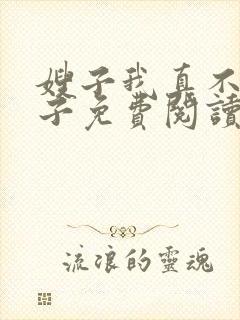 嫂子我真不是傻子免费阅读