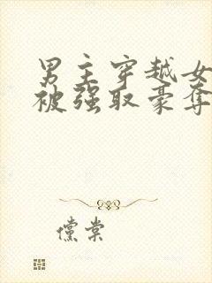 男主穿越女尊文被强取豪夺的小说