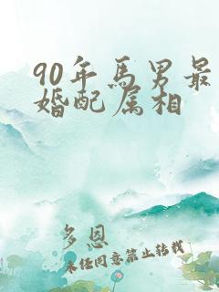90年马男最佳婚配属相