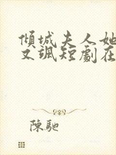 倾城夫人她又美又飒短剧在线看