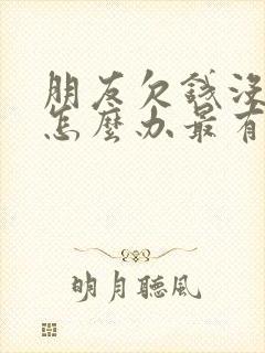 朋友欠钱没钱还怎么办最有效的方法