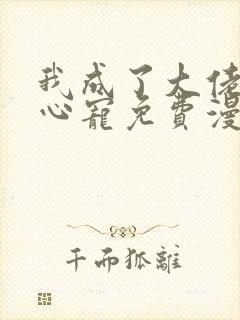 我成了大佬的掌心宠免费漫画