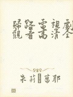 归路电视剧免费观看高清全集完整版