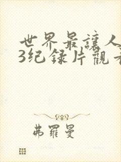 世界最让人不安3纪录片观看