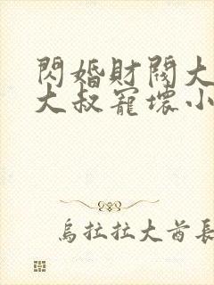 闪婚财阀大佬:大叔宠坏小娇妻浅九