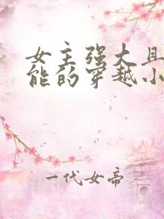 女主强大且有异能的穿越小说