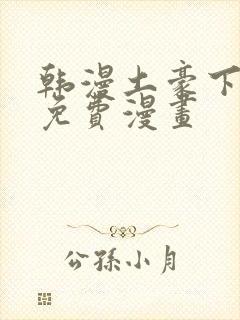 韩漫土豪下拉式免费漫画