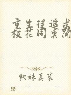 重生从追求青涩校花同桌开始 免费下载