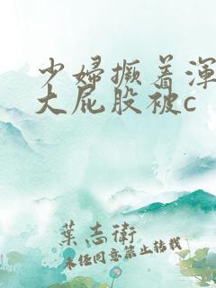 少妇撅着浑圆的大屁股被c