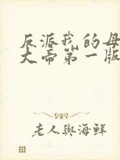 反派我的母姐是大帝第一版主