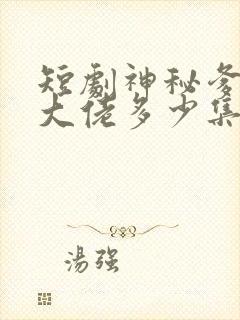 短剧神秘爹地是大佬多少集