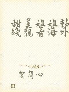 甜美姐姐动漫在线观看海外版