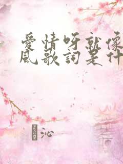 爱情呀就像一阵风歌词是什么歌