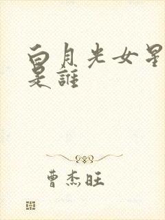 白月光女星指的是谁