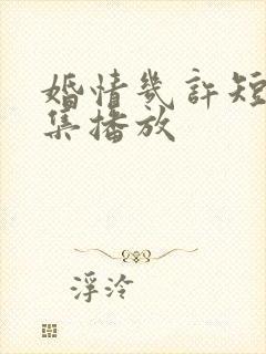 婚情几许短剧全集播放