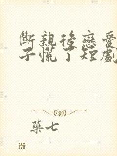 断亲后恋爱脑儿子慌了短剧免费看