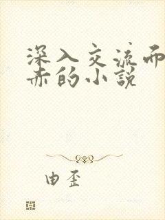 深入交流面红耳赤的小说