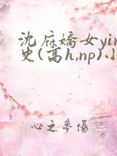 沈府娇女yin史(高h,np)小说