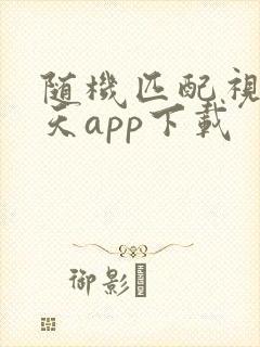 随机匹配视频聊天app下载