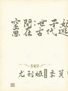 空间:世子妃带崽在古代逃荒种田