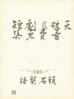 短剧《破天》全集免费看