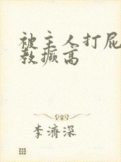 被主人打屁股调教撅高