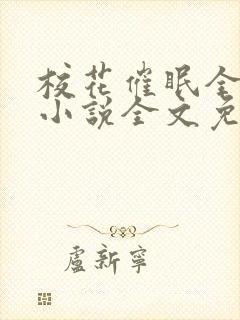 校花催眠全世界小说全文免费阅读