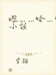 嗯……哈…啊h小说