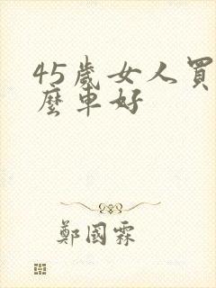 45岁女人买什么车好