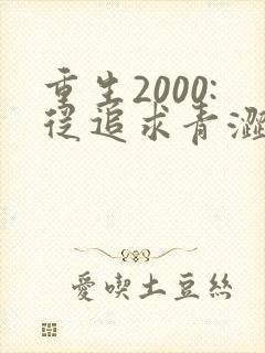 重生2000:从追求青涩校花同桌开始阅读全集