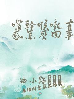 嘴干喉咙有异物感怎么回事